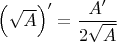 $\left(\sqrt A\right)'=\dfrac{A'}{2\sqrt A}$