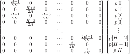 $\begin{bmatrix}0&\frac{H+1}{2H}&0&0&\cdots&0&0&0\\0&0&\frac{H+2}{2H}&0&\cdots&0&0&0 \\0&\frac{H-1}{2H}&0&\frac{H+3}{2H}&\cdots&0&0&0\\0&0&\frac{H-2}{2H}&0&\cdots&0&0&0 \\\vdots&\vdots&\vdots&\vdots&\ddots&\vdots&\vdots&\vdots \\0&0&0&0&\cdots&0&\frac{2H-1}{2H}&0\\0&0&0&0&\cdots&\frac{2}{2H}&0&1 \\0&0&0&0&\cdots&0&\frac{1}{2H}&0\end{bmatrix}\begin{bmatrix}p[0]\\p[1]\\p[2]\\p[3] \\\vdots\\p[H-2]\\p[H-1]\\p[H]\end{bmatrix}$