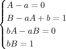 $$
\begin{cases}
A-a=0 \\
B-aA+b=1 \\
bA-aB=0 \\
bB=1
\end{cases}
$$