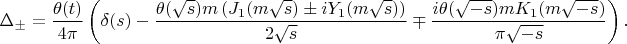 $$\Delta_\pm= \frac {\theta(t)} {4\pi} \left ( \delta(s) - \frac {\theta(\sqrt{s})m\,(J_1(m \sqrt{s}) \pm iY_1(m \sqrt{s}) )} {2 \sqrt {s}} \mp \frac {i \theta (\sqrt{-s}) m K_1(m \sqrt{-s})} {\pi \sqrt {-s}} \right ).$$