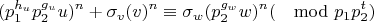 $$(p_1^{h_u}p_2^{g_u}u)^n+\sigma_v (v)^n\equiv \sigma_w (p_2^{g_w}w)^n (\mod p_1p_2^t)$$