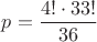 $p=\dfrac{4!\cdot 33!}{36}$