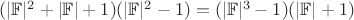$(|\mathbb{F}|^2+|\mathbb{F}|+1)(|\mathbb{F}|^2-1)=(|\mathbb{F}|^3-1)(|\mathbb{F}|+1)$