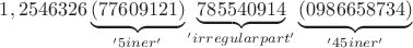 $1,2546326\underbrace{(77609121)}_{'5    iner'}\underbrace{785540914}_{'irregular     part'}\underbrace{(0986658734)}_{'45    iner'}$