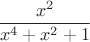 $$\frac{x^2}{x^4+x^2+1}$$