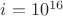 $i=10^{16}$