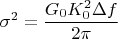 $$\sigma^2=\frac{G_{0}K_{0}^2 \Delta f  }{2\pi }$$
