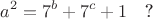 $$a^2=7^b+7^c+1\quad\text{?}$$