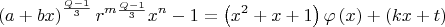 $$\[
\left( {a + bx} \right)^{\frac{{Q - 1}}{3}} r^{m\frac{{Q - 1}}{3}} x^n  - 1 = \left( {x^2  + x + 1} \right)\varphi \left( x \right) + \left( {kx + t} \right)
\]$