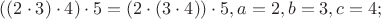 $((2 \cdot 3) \cdot 4) \cdot 5 = (2 \cdot (3 \cdot 4)) \cdot 5, a = 2, b = 3, c = 4;$