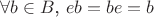 $\forall b\in B$, $eb=be=b$