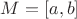 $M = [a, b]$