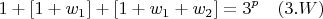 $$1+[1+w_1]+[1+w_1+w_2]=3^p\quad\e (3.W)$$