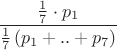 $\dfrac{\frac{1}{7}\cdot p_1}{\frac{1}{7}\left(p_1+..+p_7\right)}$