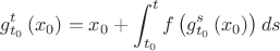 $$g_{t_{0}}^{t}\left(x_{0}\right)=x_{0}+\int_{t_{0}}^{t}f\left(g_{t_{0}}^{s}\left(x_{0}\right)\right)ds$$