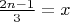 $\frac {2n-1}{3} = x$