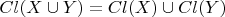 $Cl(X\cup Y) = Cl(X)\cup Cl(Y)$