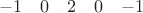 $$\begin{array}{ccccc}
 
 -1& 0&2 & 0&  -1 \\
\end{array}$$