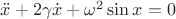$\ddot{x}+2\gamma\dot{x}+\omega^2\sin x=0$
