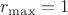 $
r_{\max}=1
$