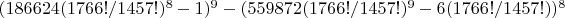 $(186624(1766!/1457!)^8 - 1)^9 - (559872(1766!/1457!)^9 - 6(1766!/1457!))^8$
