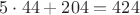 $5\cdot44 + 204 = 424$