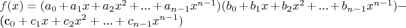 $f(x)=(a_0+a_1 x+a_2 x^2+...+a_{n-1} x^{n-1})(b_0+b_1 x+b_2 x^2+...+b_{n-1} x^{n-1})-

(c_0+c_1 x+c_2 x^2+...+c_{n-1} x^{n-1})$