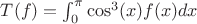 $T(f) = \int_{0}^{\pi} \cos^3(x)f(x)dx$