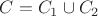 $C=C_1\cup C_2$