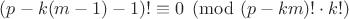 $(p-k(m-1)-1)!\equiv0 \pmod {(p-km)!\cdot k!}$