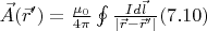 $\vec{A}(\vec{r}') = \frac{\mu_0}{4\pi} \oint \frac{I d\vec{l}}{|\vec{r} - \vec{r}'|} (7.10)$