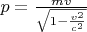 $p=\frac{mv}{\sqrt{1-\frac{v^2}{c^2}}}$