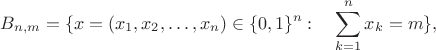 $$
B_{n,m} = \{ x=(x_1, x_2, \ldots, x_n) \in \{0,1\}^n: \quad \sum_{k=1}^n x_k = m \},
$$