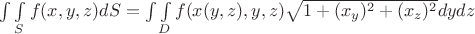 $\int\limits\int\limits_{S} f(x,y,z) dS=\int\limits\int\limits_{D} f(x(y,z),y,z) \sqrt{1+(x_{y})^{2}+(x_{z})^{2}}dydz$