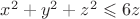 ${x}^{2}+{y}^{2}+{z}^{2} \leqslant 6z$