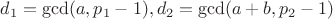 $d_1 = \gcd (a, p_1-1), d_2 = \gcd (a+b, p_2-1)$