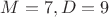 $M=7, D=9$