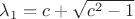 $\lambda_1=c+\sqrt{c^2-1}$