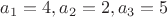$a_1=4, a_2=2, a_3=5$ $a_1=4, a_2=2, a_3=5$