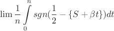 $$\lim \frac{1}{n} \int\limits_0^n sgn (\frac{1}{2} - \{S+\beta t \})dt$$