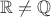$\mathbb{R}\neq \mathbb{Q}$