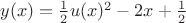 $y(x)=\frac12u(x)^2-2x+\frac12$