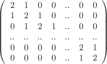 $\[\left( {\begin{array}{*{20}{c}}
   2 & 1 & 0 & 0 & .. & 0 & 0  \\
   1 & 2 & 1 & 0 & .. & 0 & 0  \\
   0 & 1 & 2 & 1 & .. & 0 & 0  \\
   .. & .. & .. & .. & .. & .. & ..  \\
   0 & 0 & 0 & 0 & .. & 2 & 1  \\
   0 & 0 & 0 & 0 & .. & 1 & 2  \\
 \end{array} } \right) \]$