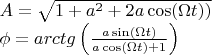 $A=\sqrt{1+a^2 +2 a \cos ( \Omega t))}

 \phi = arctg \left(\frac{a \sin ( \Omega t)}{a \cos ( \Omega t)+1}\right)$