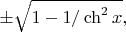 $\pm\sqrt{1-1/\ch^2 x},$