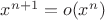 $x^{n+1}=o(x^n)$