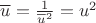 $\overline u=\frac 1 {{\overline u}^2}=u^2$