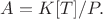 $A=K[T]/P.$