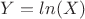 $Y = ln(X)$