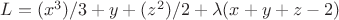 $L = (x^3)/3 + y + (z^2)/2 + \lambda(x+y+z-2) $ $L = (x^3)/3 + y + (z^2)/2 + \lambda(x+y+z-2) $